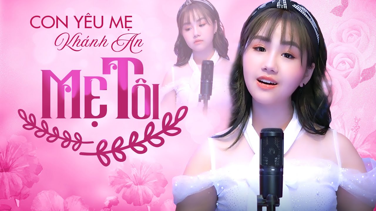 Mẹ Tôi - Khánh An | Bài Hát Về Mẹ Lay Động Triệu Trái Tim - Mẹ tôi khóc với tôi những lúc tôi buồn..