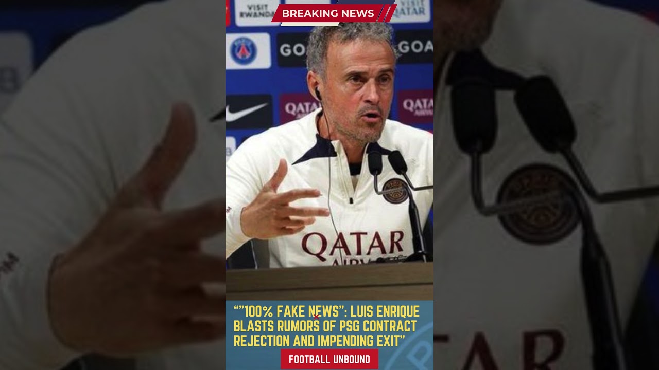 100% Fake News Luis Enrique Blasts Rumors of PSG Contract Rejection and Impending Exit