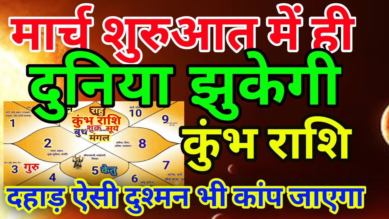 कुंभ राशि वालों मार्च शुरुआत में ही दुनिया झुकेगी दहाड ऐसी दुश्मन भी कब जाएगा.Kumbhrashi
