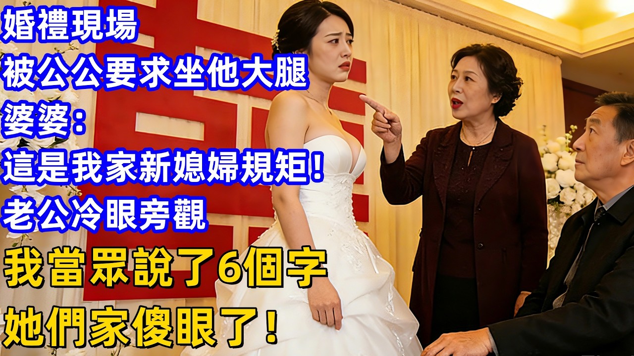 婚禮現場，被公公要求坐他大腿，婆婆：這是我家新媳婦規矩！老公冷眼旁觀，我當眾說了6個字，她們家傻眼了！