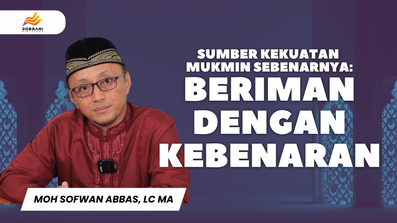 Beriman Dengan Kebenaran | Ustadz Moh Sofwan Abbas, Lc MA
