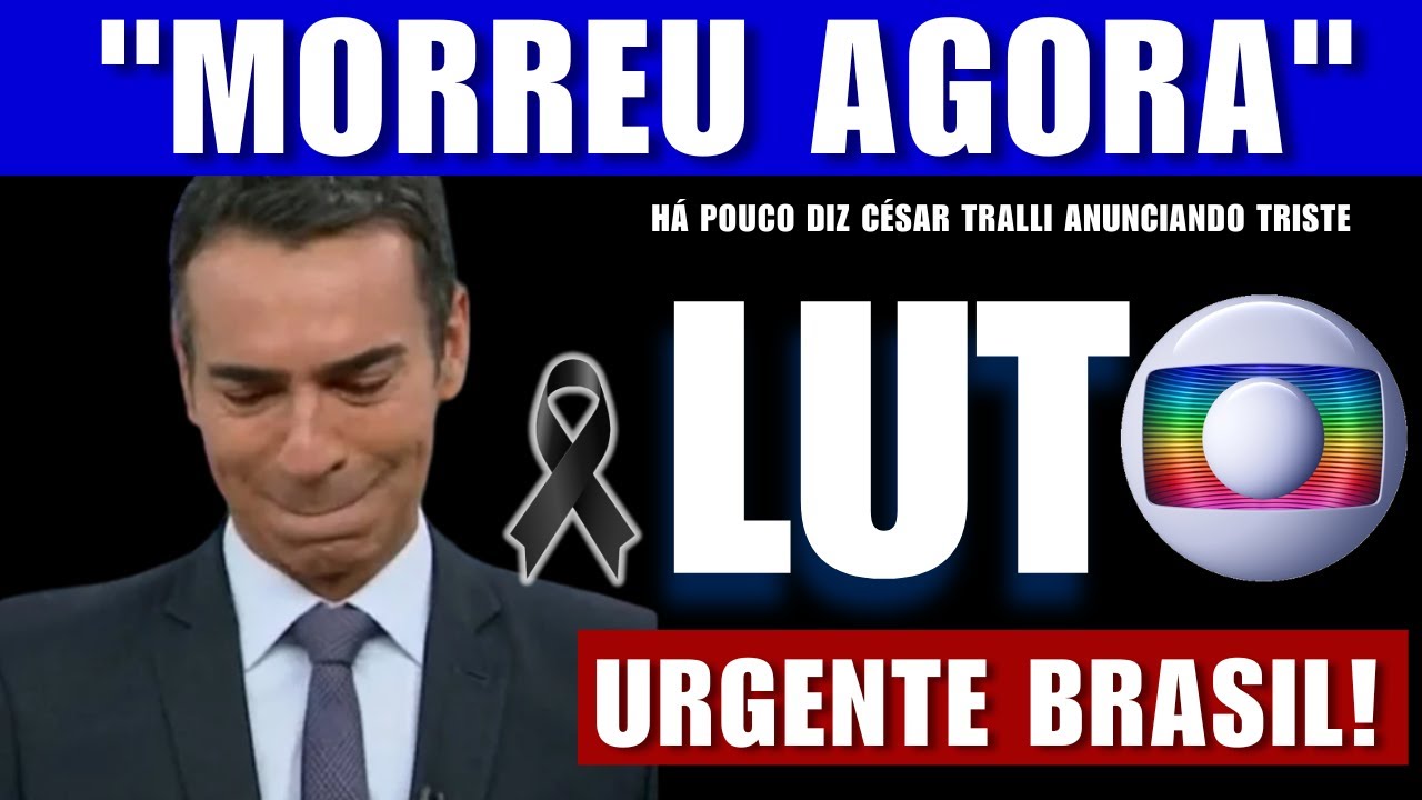 &ldquo;M0RRE HOJE&rdquo;: APRESENTADOR C&Eacute;SAR TRALLI, DA TV GLOBO ao vivo anuncia triste perda