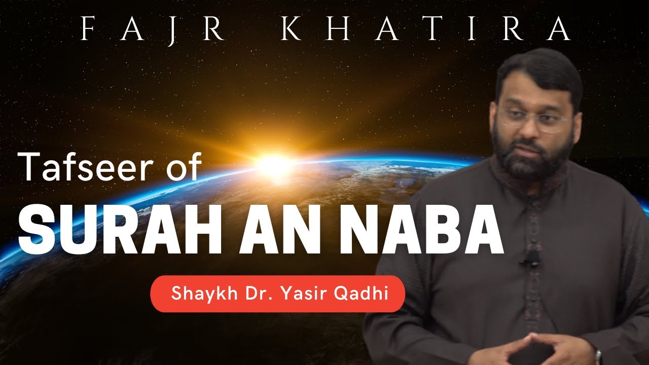 Tafseer of Surah An Naba | Shaykh Dr. Yasir Qadhi | Fajr Khatira