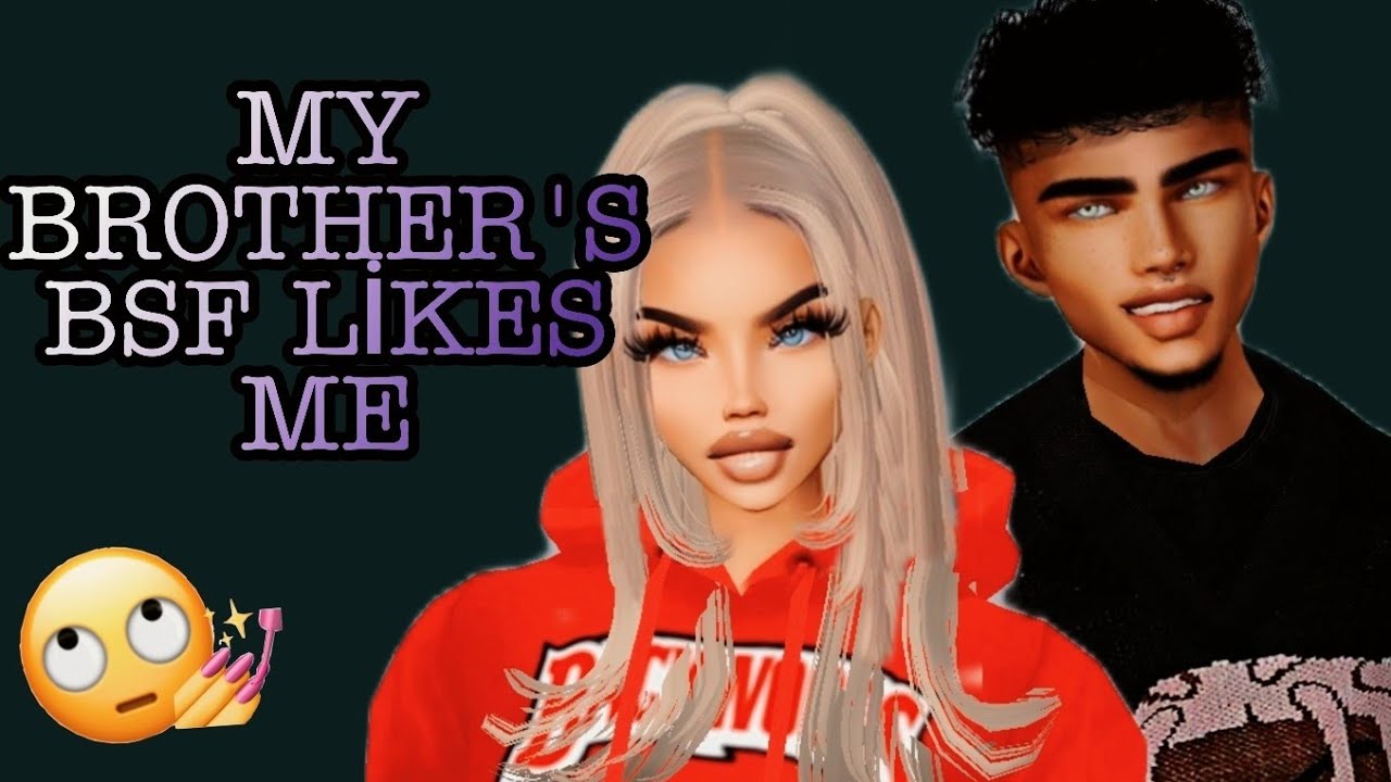 𝙈𝙮 𝘽𝙧𝙤𝙩𝙝𝙚𝙧'𝙨 𝘽𝙨𝙛 𝙇𝙞𝙠𝙚𝙨 𝙈𝙚 - 27 - IMVU SERIES