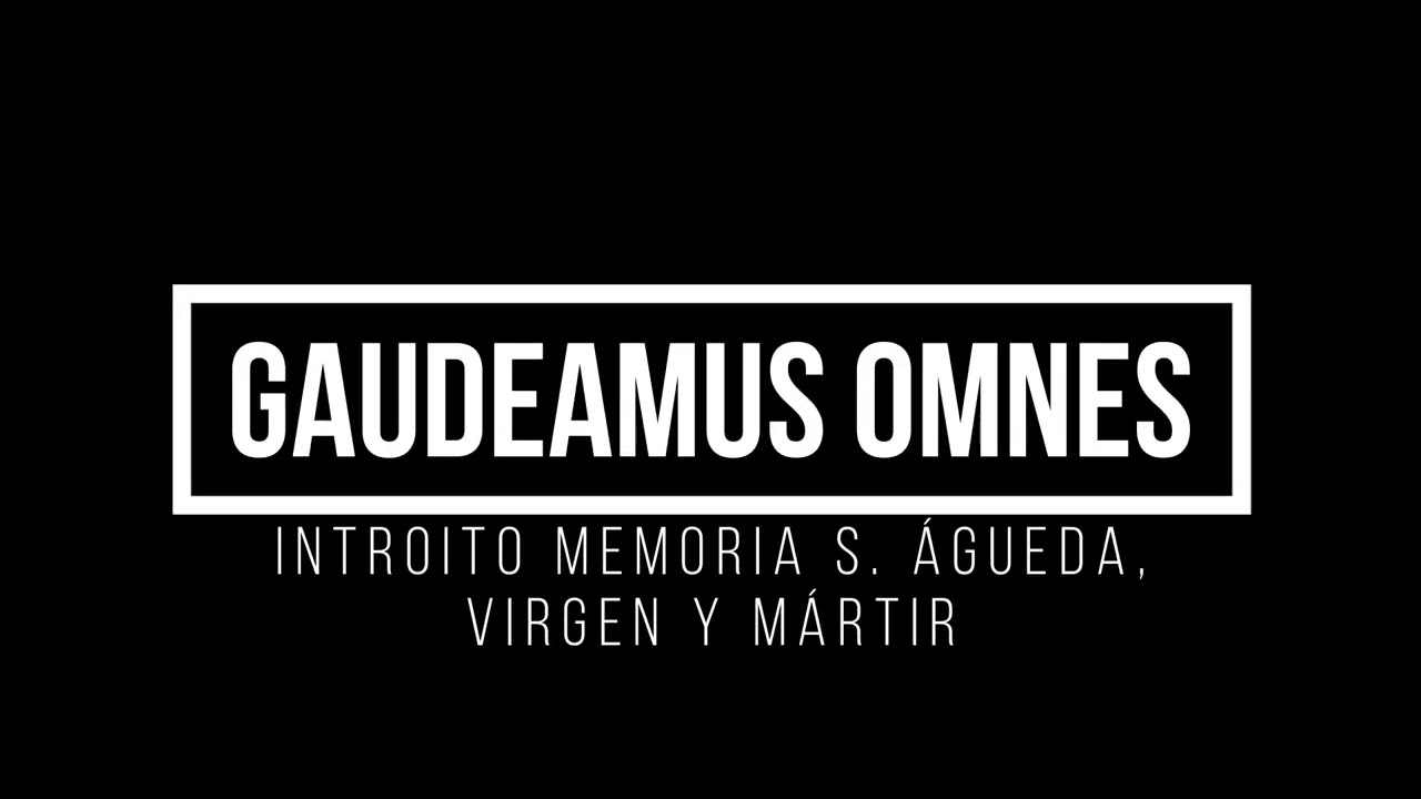 Gaudeamus omnes. Introito de la memoria de Santa Águeda, virgen y mártir.