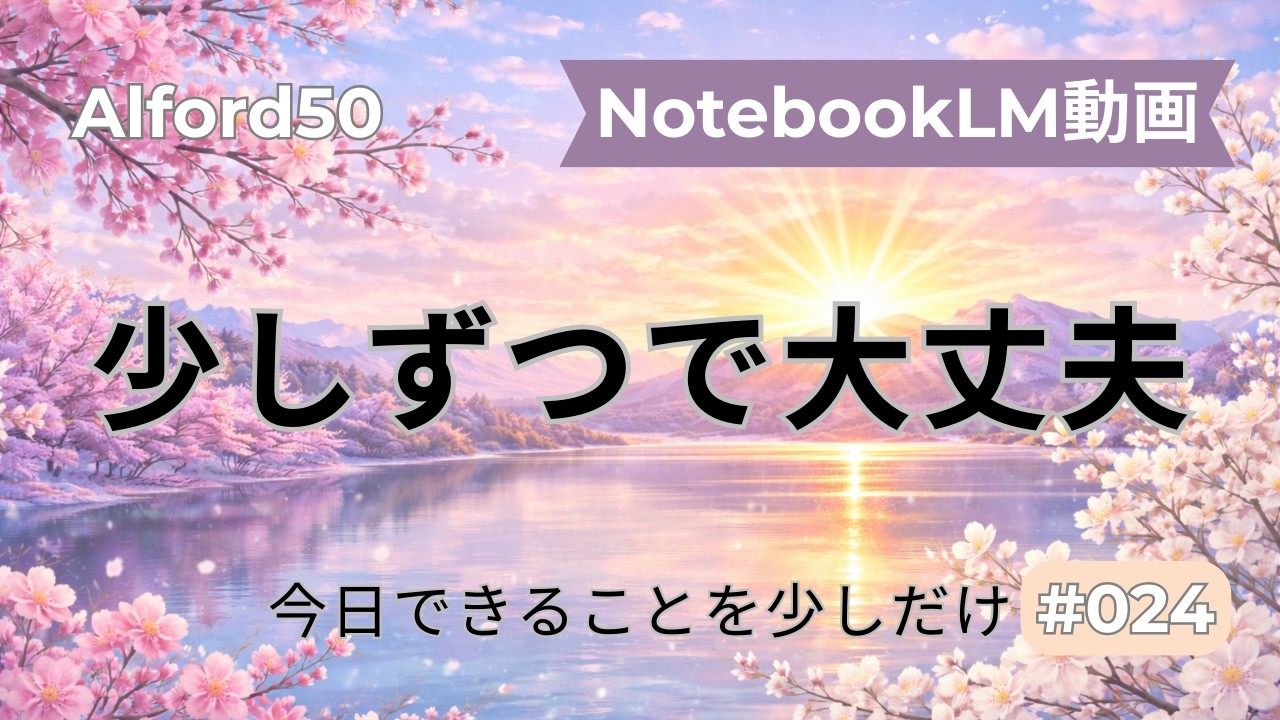 【NotebookLM動画】#024 少しずつで大丈夫