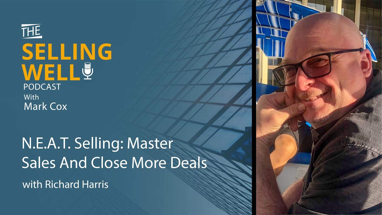 N.E.A.T. Selling: Master Sales And Close More Deals With Richard Harris
