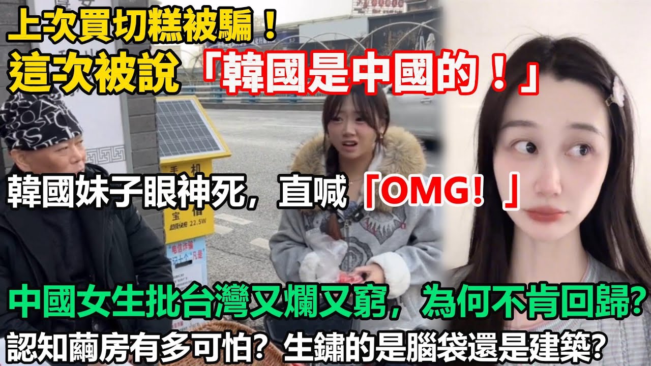 上次買切糕被騙！這次被說「韓國是中國的！」韓國妹子眼神死，直喊「OH My God！」中國女生批台灣又爛又窮，「為什麼不肯回歸？」認知繭房有多可怕？生鏽的是腦袋還是建築？