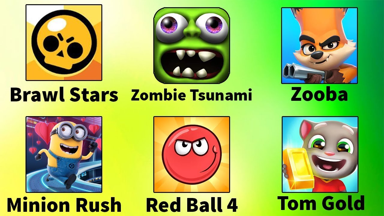 Brawl Stars,Zombie Tsunami,Zooba,Minion Rush,Red Ball 4,Talking Tom Gold Run
