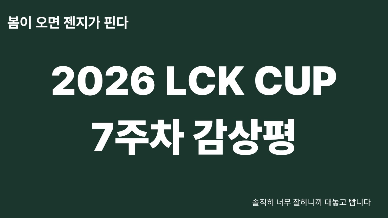 2026 LCK Cup 7주차 감상평 | 매년 이맘때쯤 같은 생각을 합니다. GEN 너무 잘하는 거 아니야?