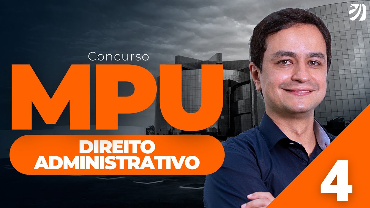 AULA 4 - CONCURSO MPU 2025: DIREITO ADMINISTRATIVO