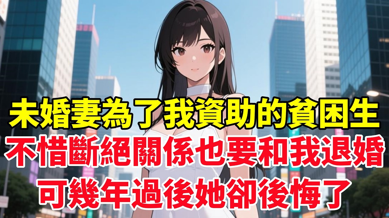 未婚妻為了我資助的貧困生，不惜斷絕關係也要和我退婚，可幾年過後她卻後悔了！#小说推荐 #一口气看完