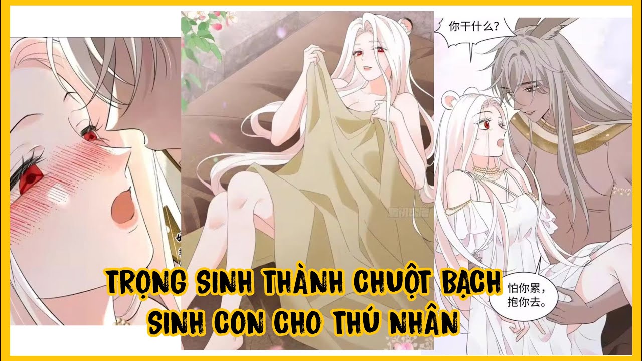 [FULL9P] TRỌNG SINH THÀNH MỘT CON CHUỘT BẠCH TRONG THẾ GIỚI THÚ NHÂN, NHIỆM VỤ SINH CON CHO THÚ NHÂN