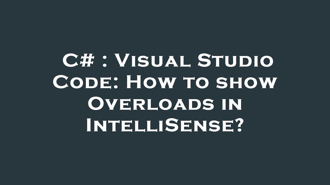C# : Visual Studio Code: How to show Overloads in IntelliSense?