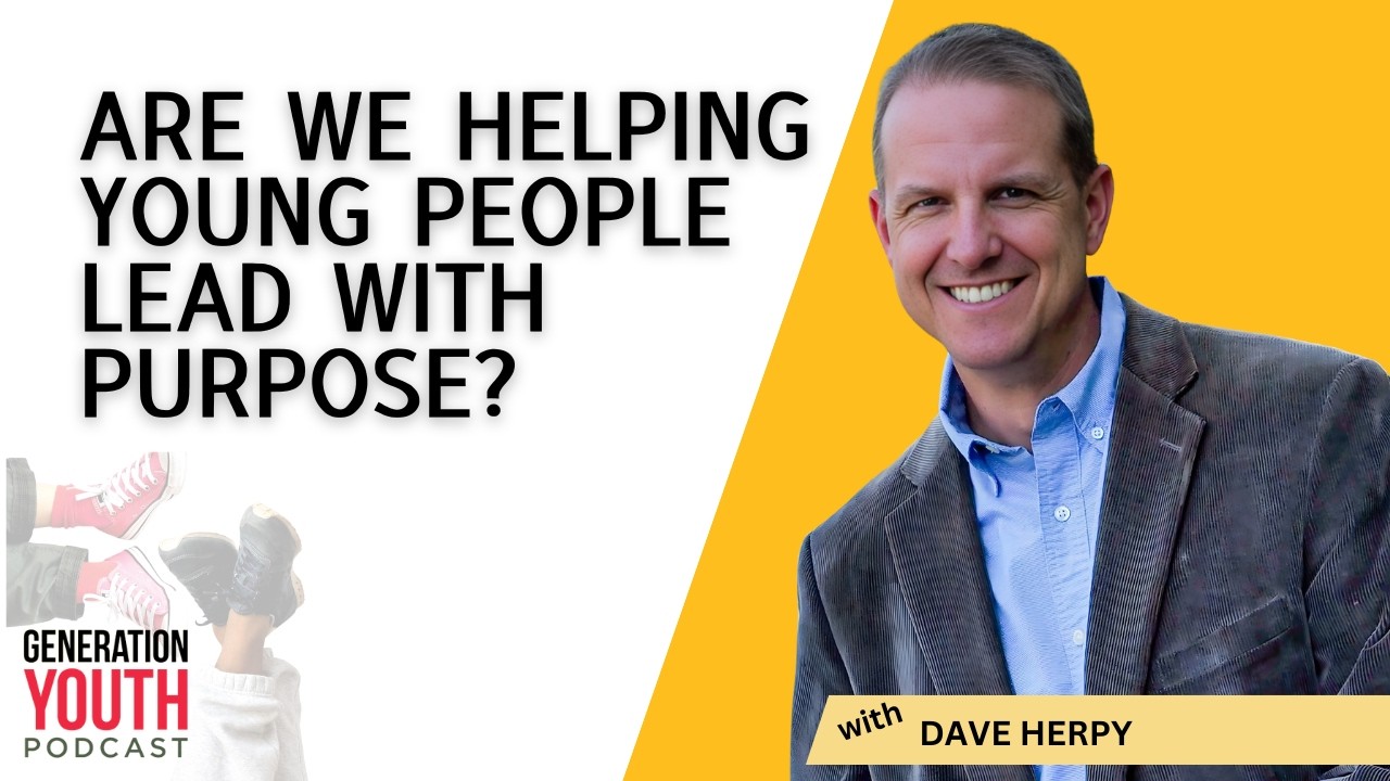Are We Helping Young People Lead with Purpose? With Dave Herpy