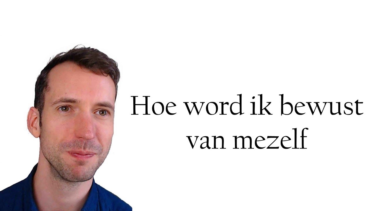 Hoe word ik bewust van mezelf