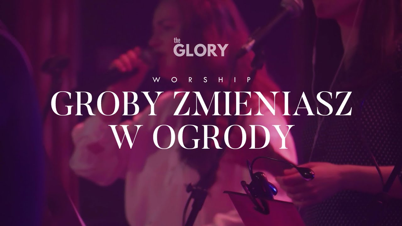 GROBY ZMIENIASZ W OGRODY | The Glory | worship