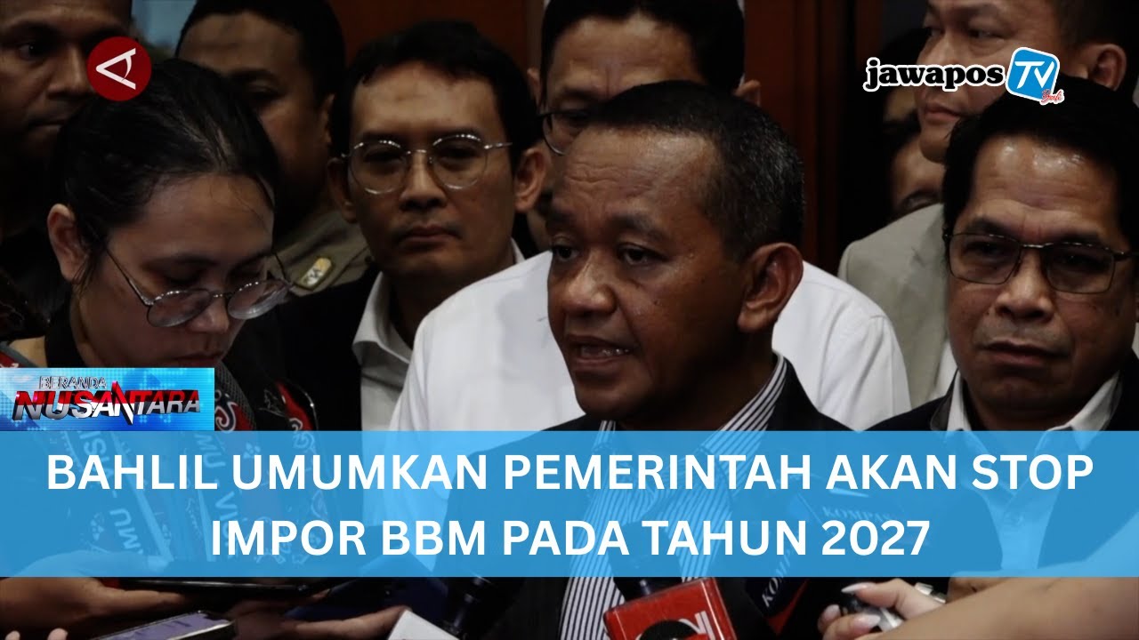 BAHLIL UMUMKAN PEMERINTAH AKAN STOP IMPOR BBM PADA TAHUN 2027 || BERANDA NUSANTARA