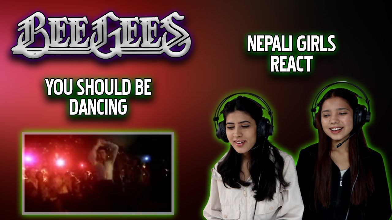 BEE GEES REACTION | YOU SHOULD BE DANCING REACTION | NEPALI GIRLS REACT