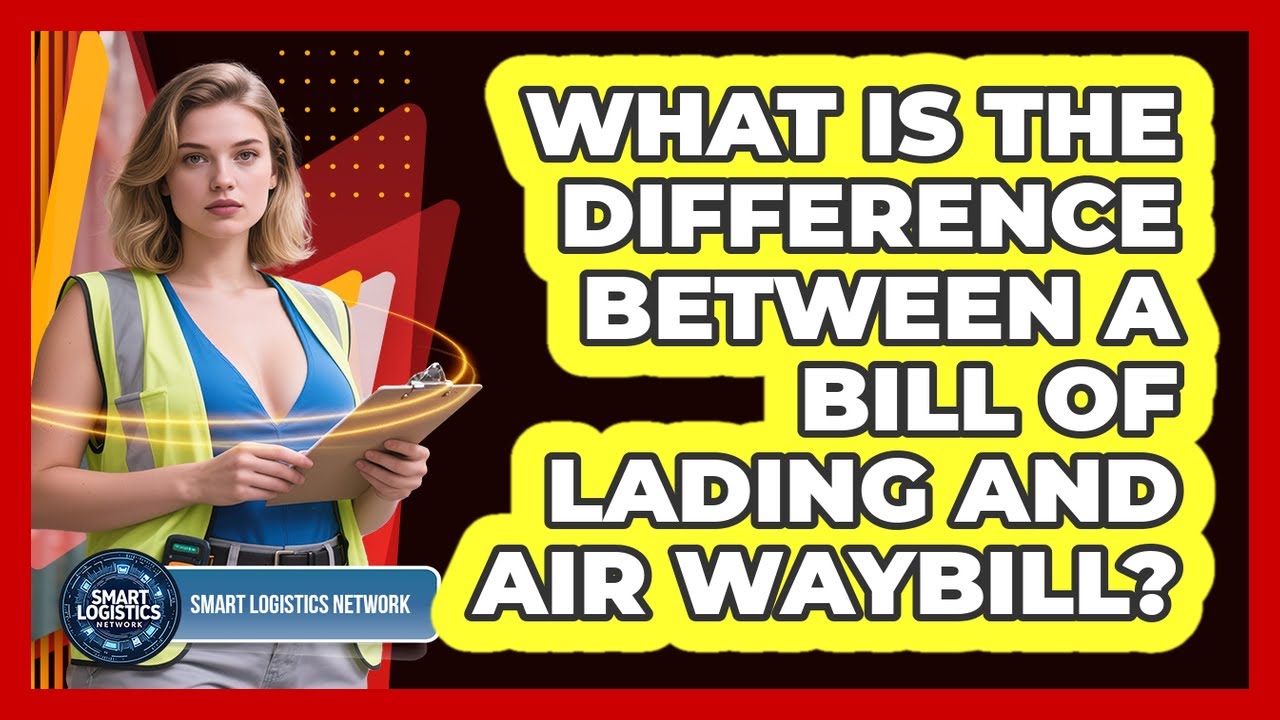 What Is The Difference Between A Bill Of Lading And Air Waybill? - Smart Logistics Network