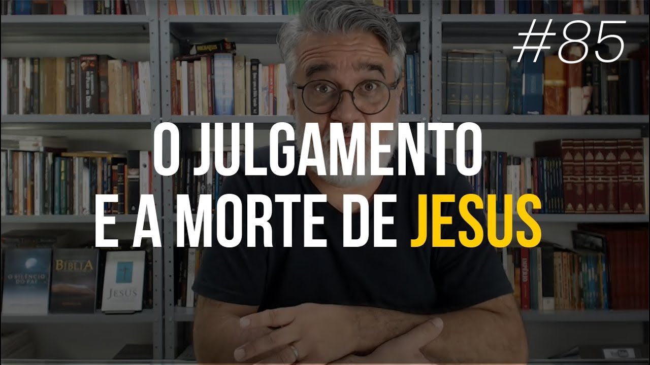 O julgamento e a morte de Jesus - #85