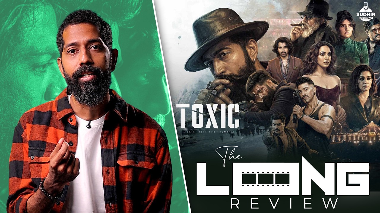 Sudhir Srinivasan's The Long Review: Toxic | Yash | Nayanthara | Kiara Advani | Geetu Mohandas