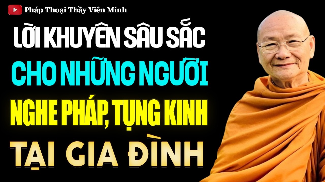 Lời Khuyên Sâu Sắc Dành Cho Người NGHE PHÁP, TỤNG KINH Ở Tại Gia Đình - HT. Viên Minh