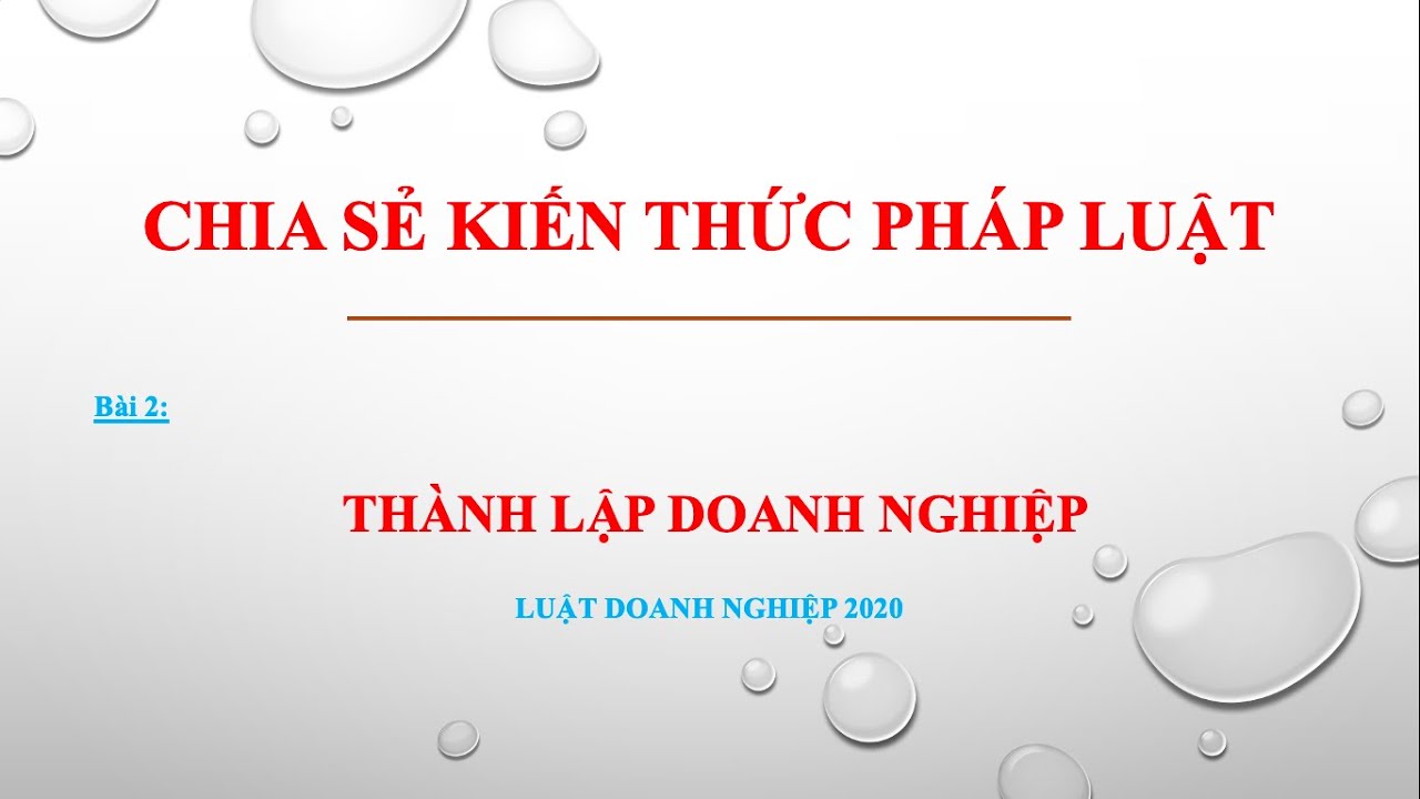 Bài giảng Luật Doanh nghiệp 2020 _ Bài 2_ Đăng ký Thành lập doanh nghiệp