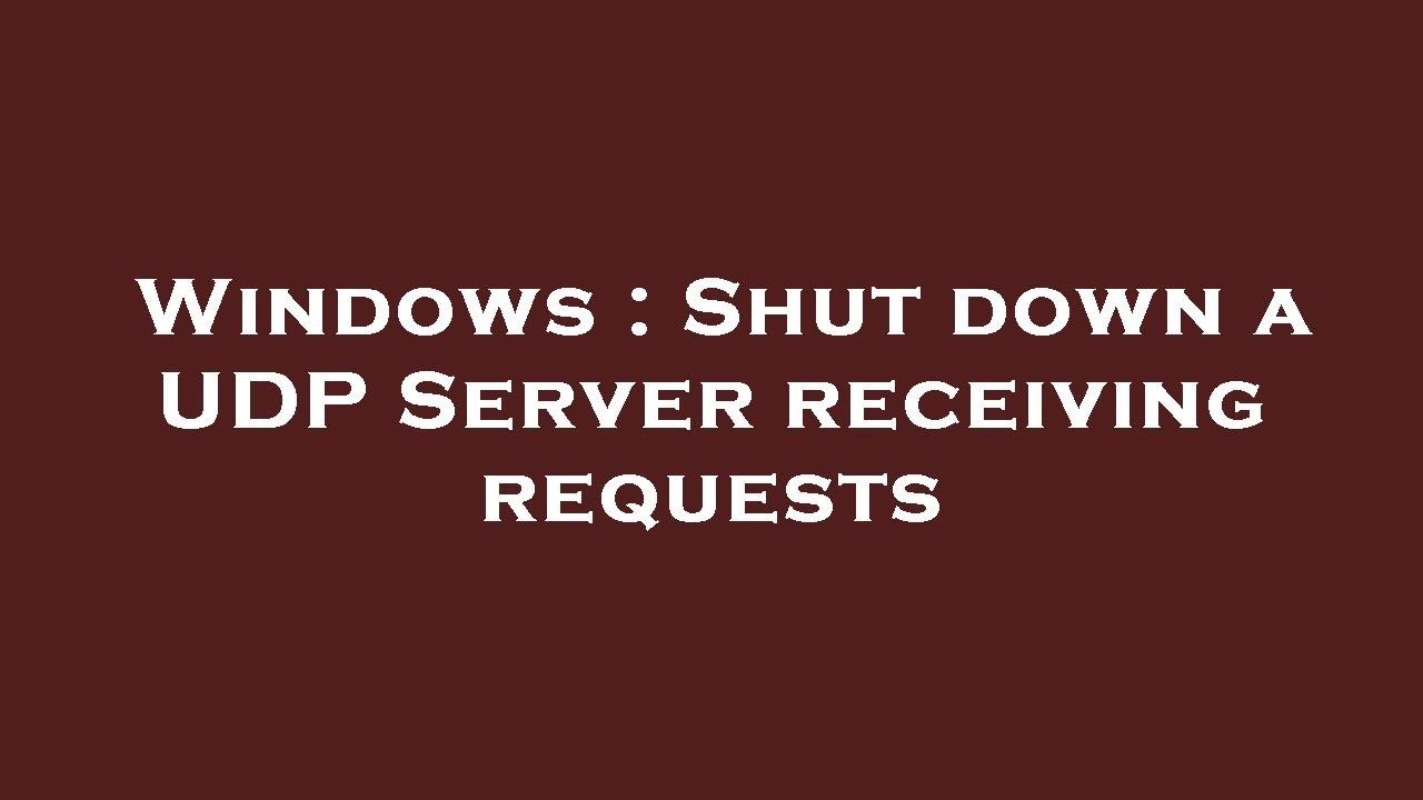 Windows : Shut down a UDP Server receiving requests