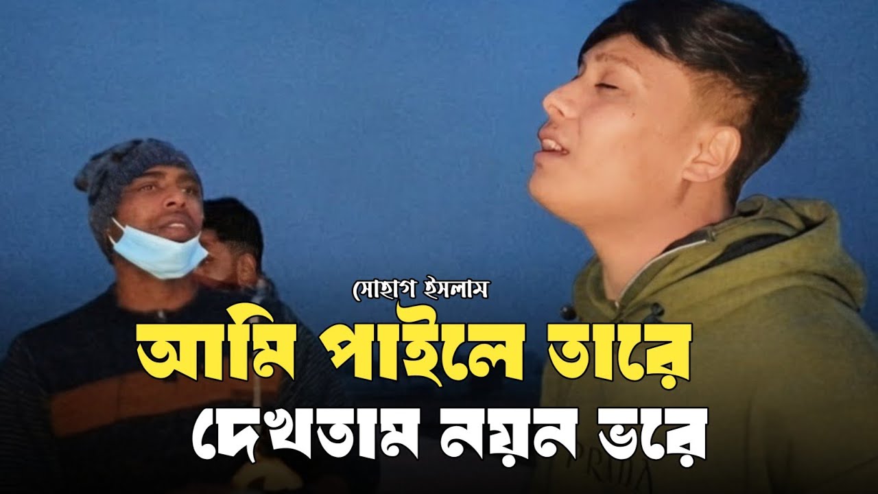 আমি পাইলে তারে দেখতাম নয়ন ভরে রে || সোহাগ ইসলাম || Ami paile Tare Dekhtam Noyon Vore || Sohag🔥Islam