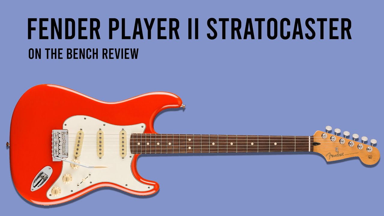 FENDER PLAYER II STRATOCASTER - ON THE BENCH REVIEW
