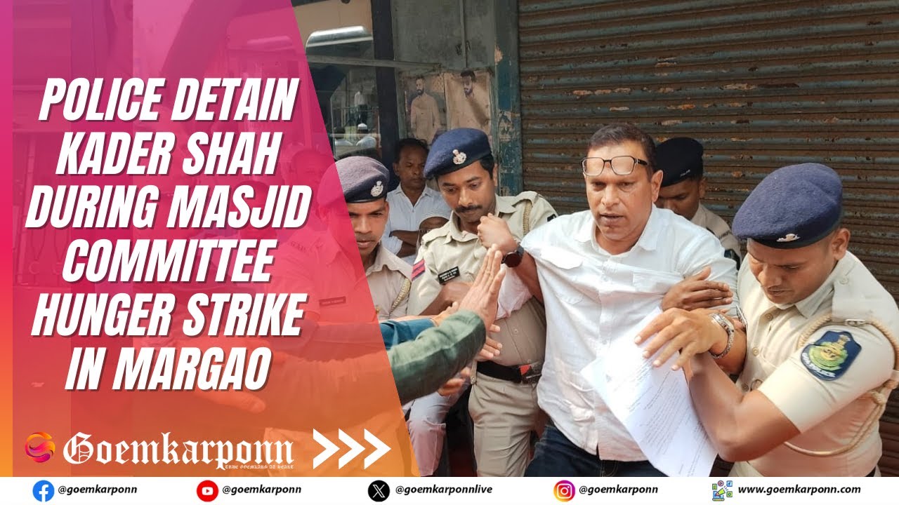 Police Detain Kader Shah During Masjid Committee Hunger Strike in Margao