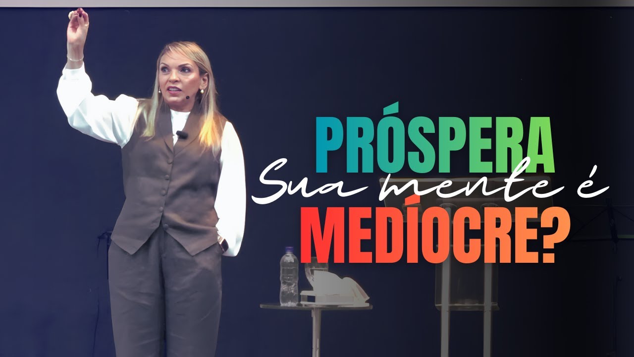 Sua mente é PROSPERA ou MEDÍOCRE? - Rossana Lira