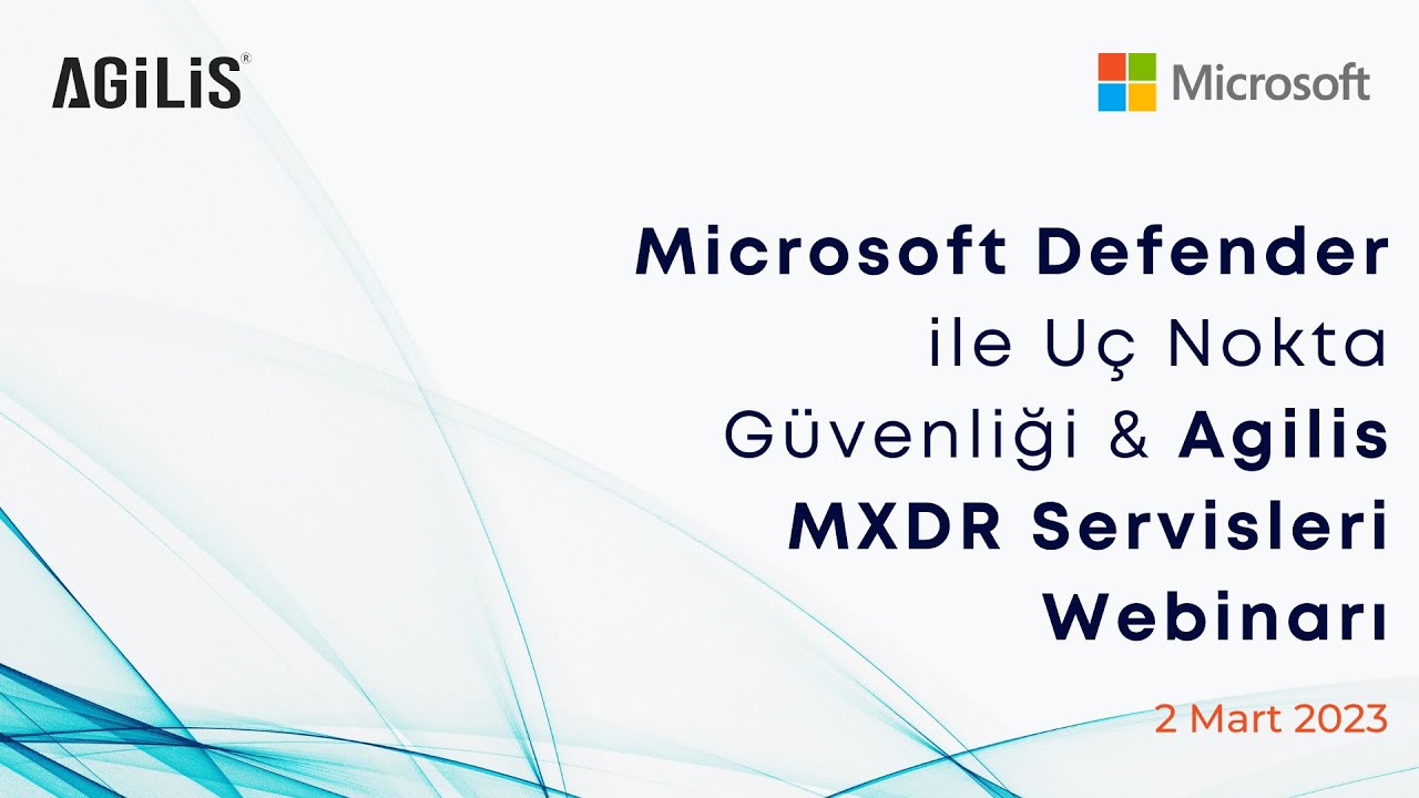 Microsoft Defender ile Uç Nokta Güvenliği ve Agilis MXDR Servisleri Webinarı