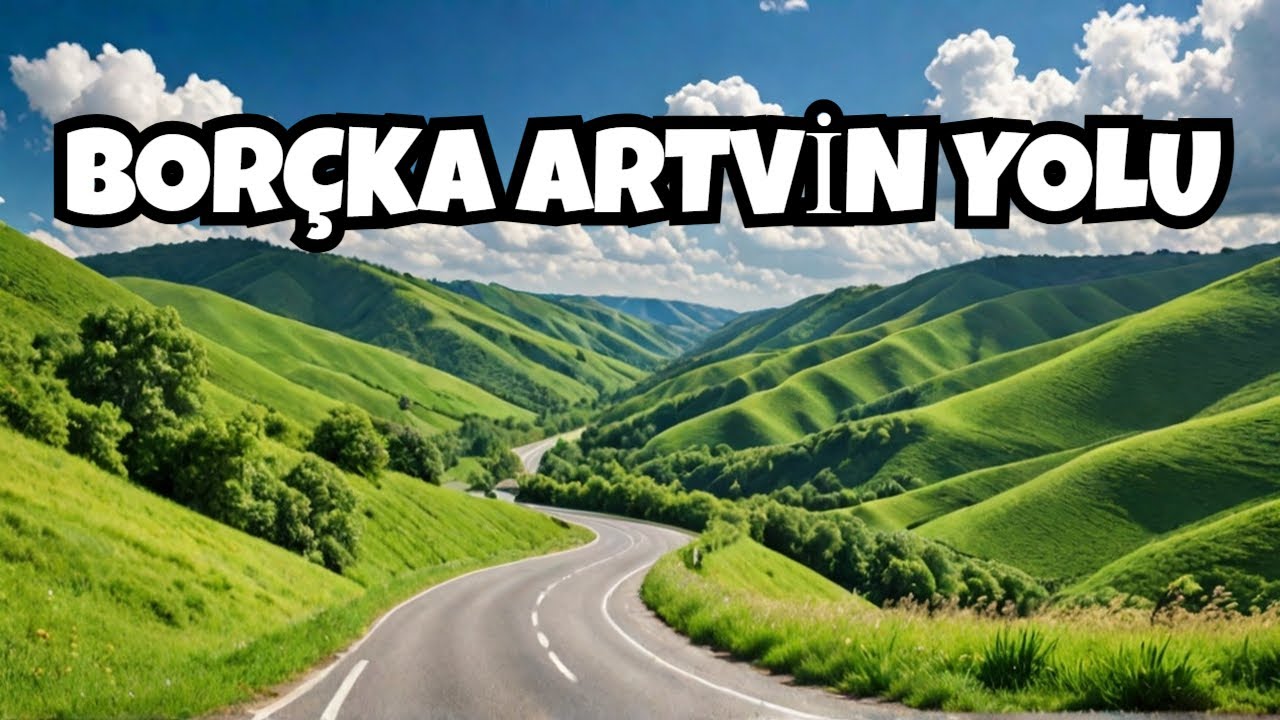 BORÇKA ARTVİN YOLU | YOL MANZARALARI