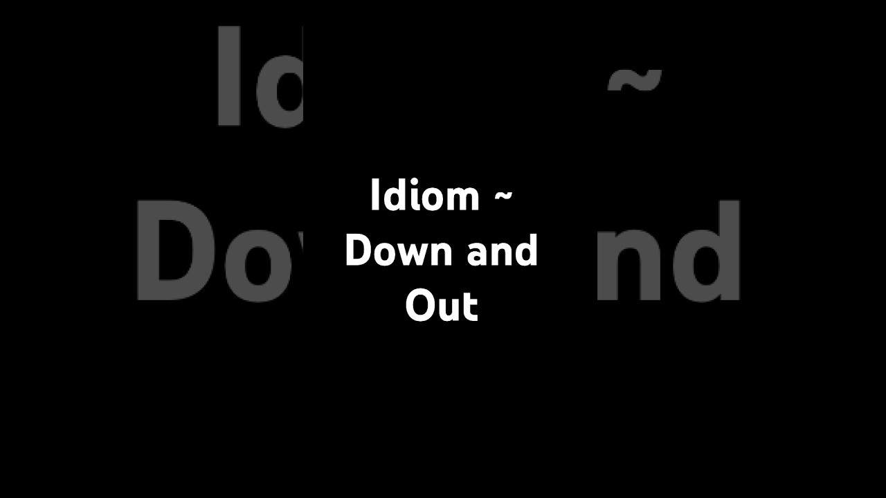 Down and Out → идиома | 