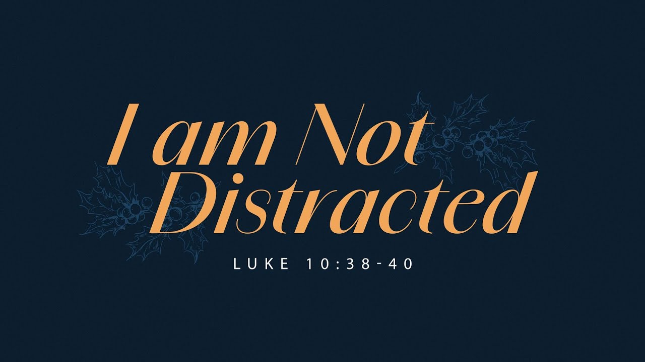 I am Not Distracted (Luke 10:38-40) [Watch Night Service]