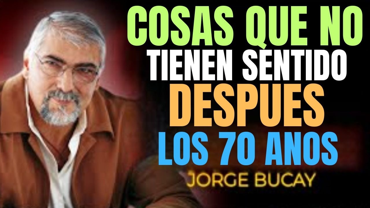 7 COSAS que NO TIENEN SENTIDO después de los 70 (y Nadie te lo Dice) | Jorge Bucay