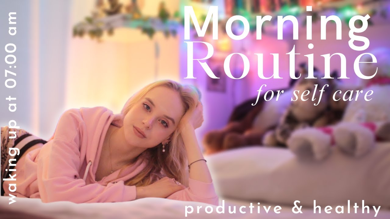 7AM MORNING ROUTINE! Healthy & Productive Habits for Self Care