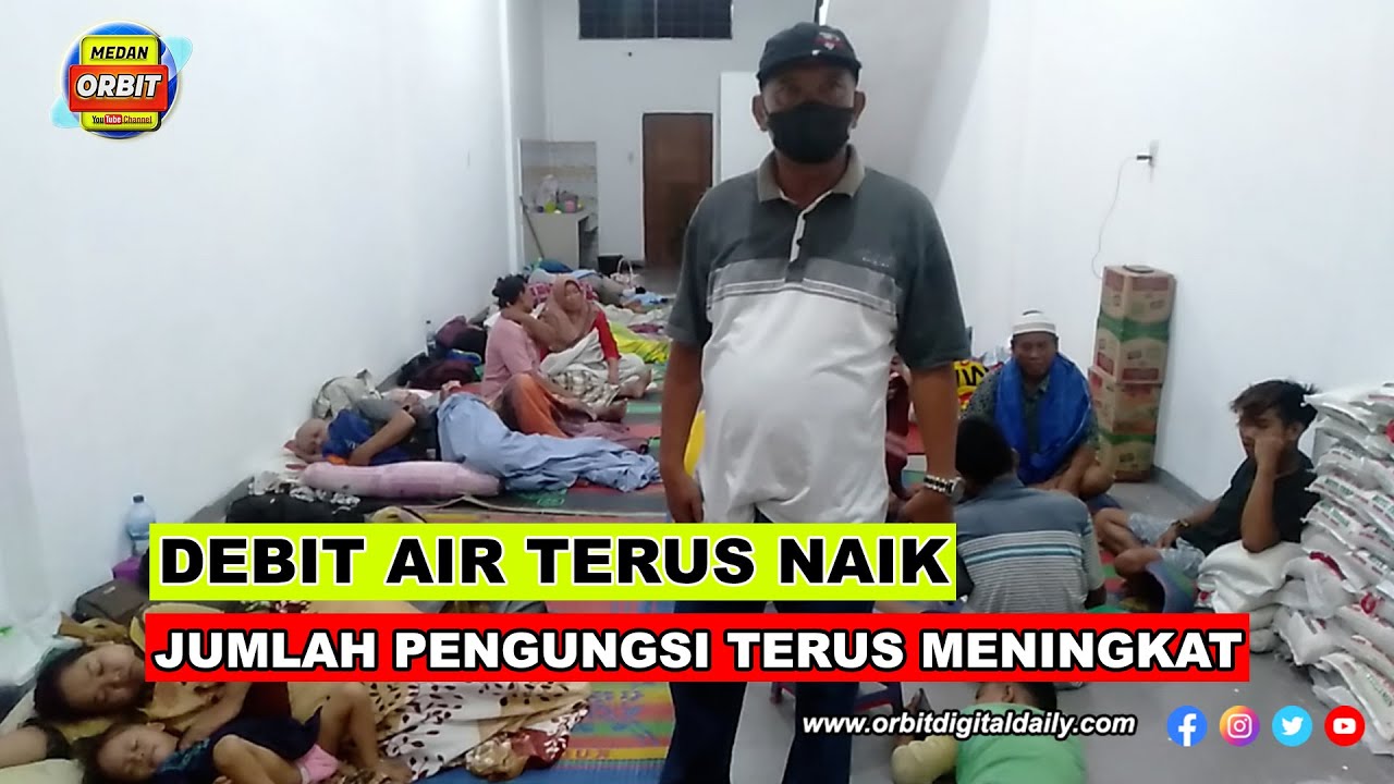 DEBIT AIR BANJIR DI SERDANG BEDAGAI TERUS NAIK, JUMLAH PENGUNGSI TERUS MENINGKAT