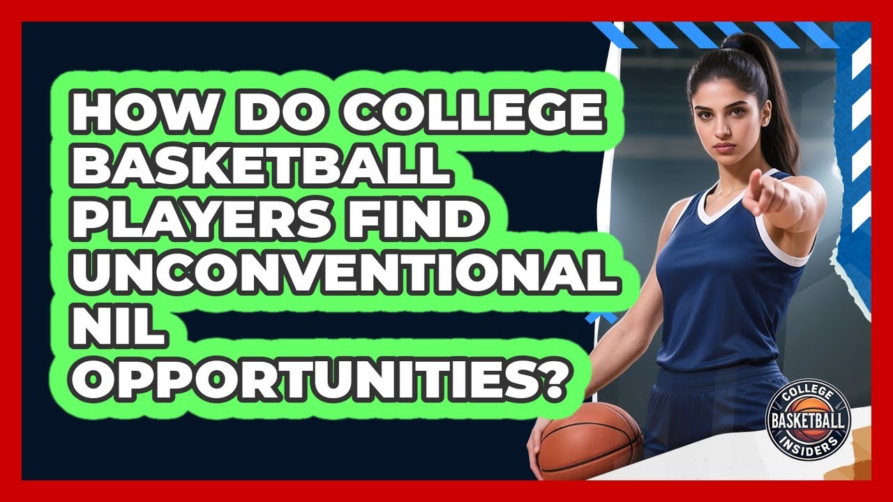 How Do College Basketball Players Find Unconventional NIL Opportunities?
