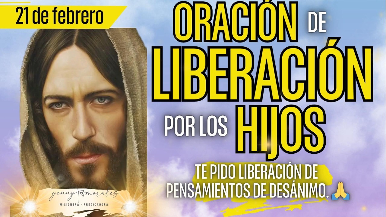 //Te pido liberación de pensamientos de desánimo. ORACIÓN DE LIBERACIÓN POR LOS HIJOS.21 DE FEBRERO.