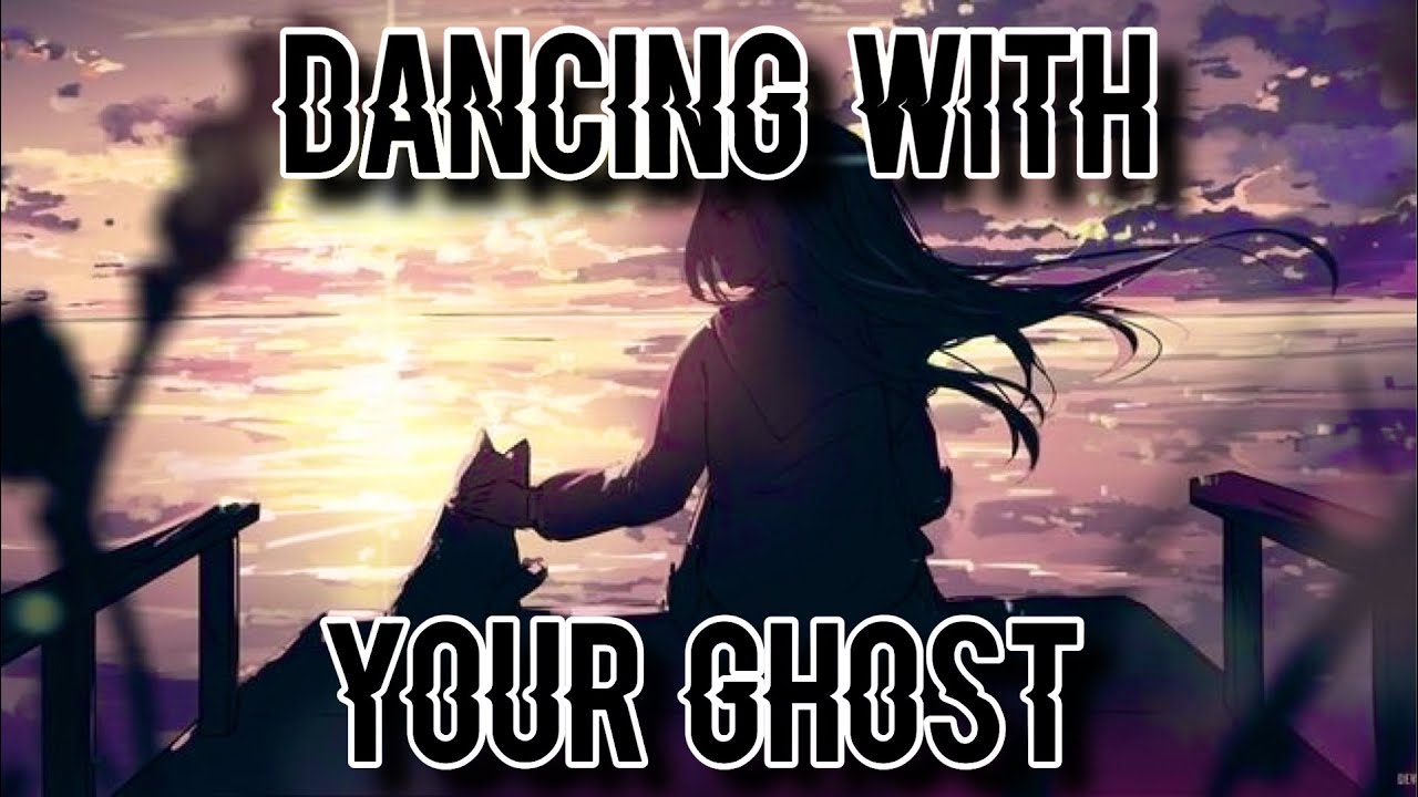 Nightcore- Dancing With Your Ghost