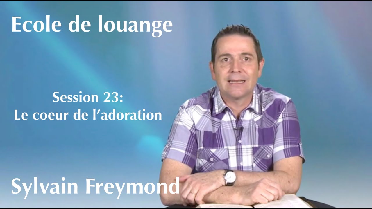 Ecole de louange 23 avec Sylvain Freymond: Le coeur de l'adoration.