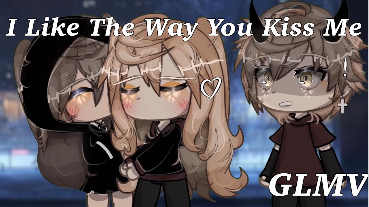 I like the way you kiss me | GLMV | Part 2