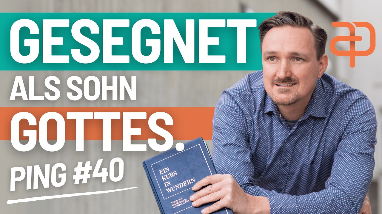 Ein Kurs in Wundern - 40 - Ping - Ich bin gesegnet als Sohn Gottes.