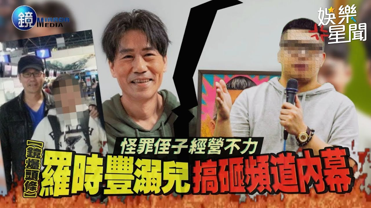 【鏡爆頭條】怪罪侄子經營不力 羅時豐溺兒搞砸頻道內幕｜三立新聞網SETNX鏡週刊｜三立娛樂星聞