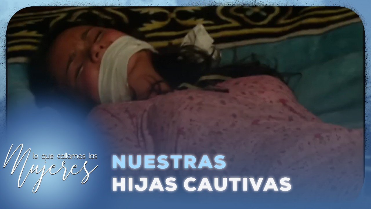 Lo Que Callamos Las Mujeres - Nuestras hijas cautivas