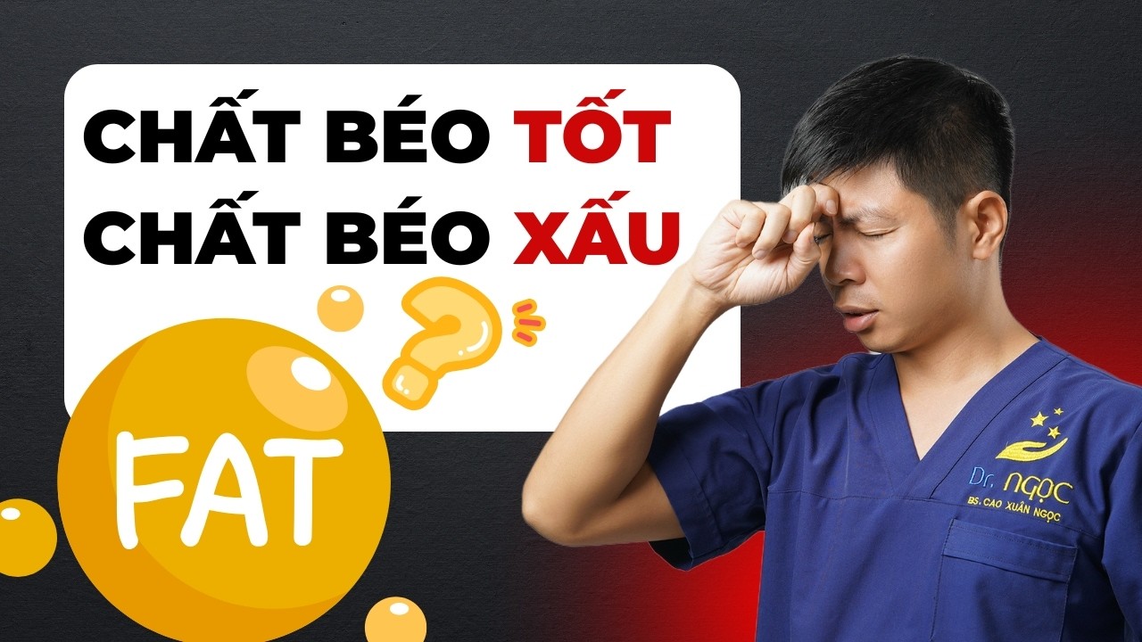 Loại chất béo nào tốt, loại chất béo nào xấu? | Dr Ngọc