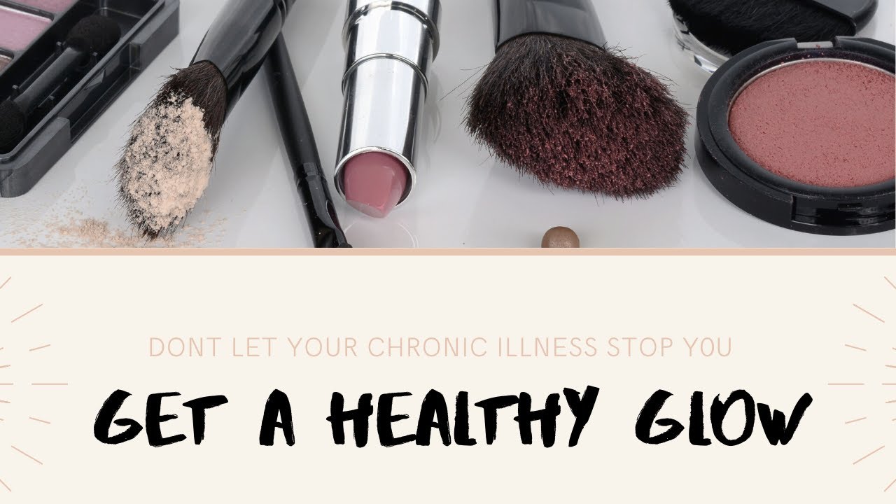 How To Get A Healthy Glow With A Chronic Illness